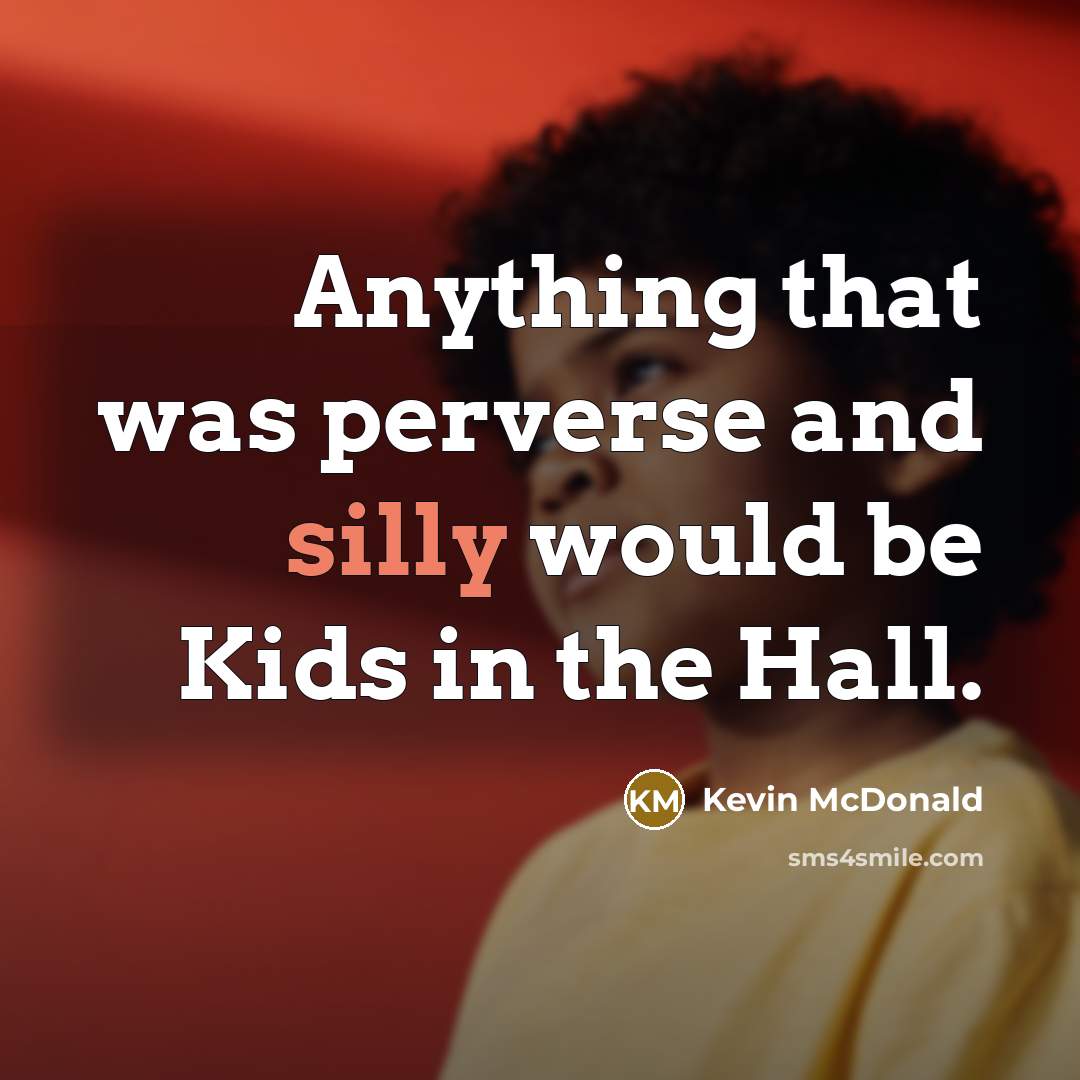 “Anything that was perverse and silly would be Kids in…” quote by Kevin McDonald