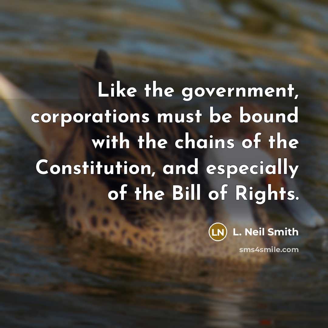 “Like the government, corporations must be bound with the chains…” quote by L. Neil Smith