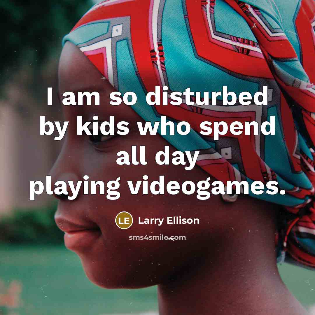 “I am so disturbed by kids who spend all day…” quote by Larry Ellison
