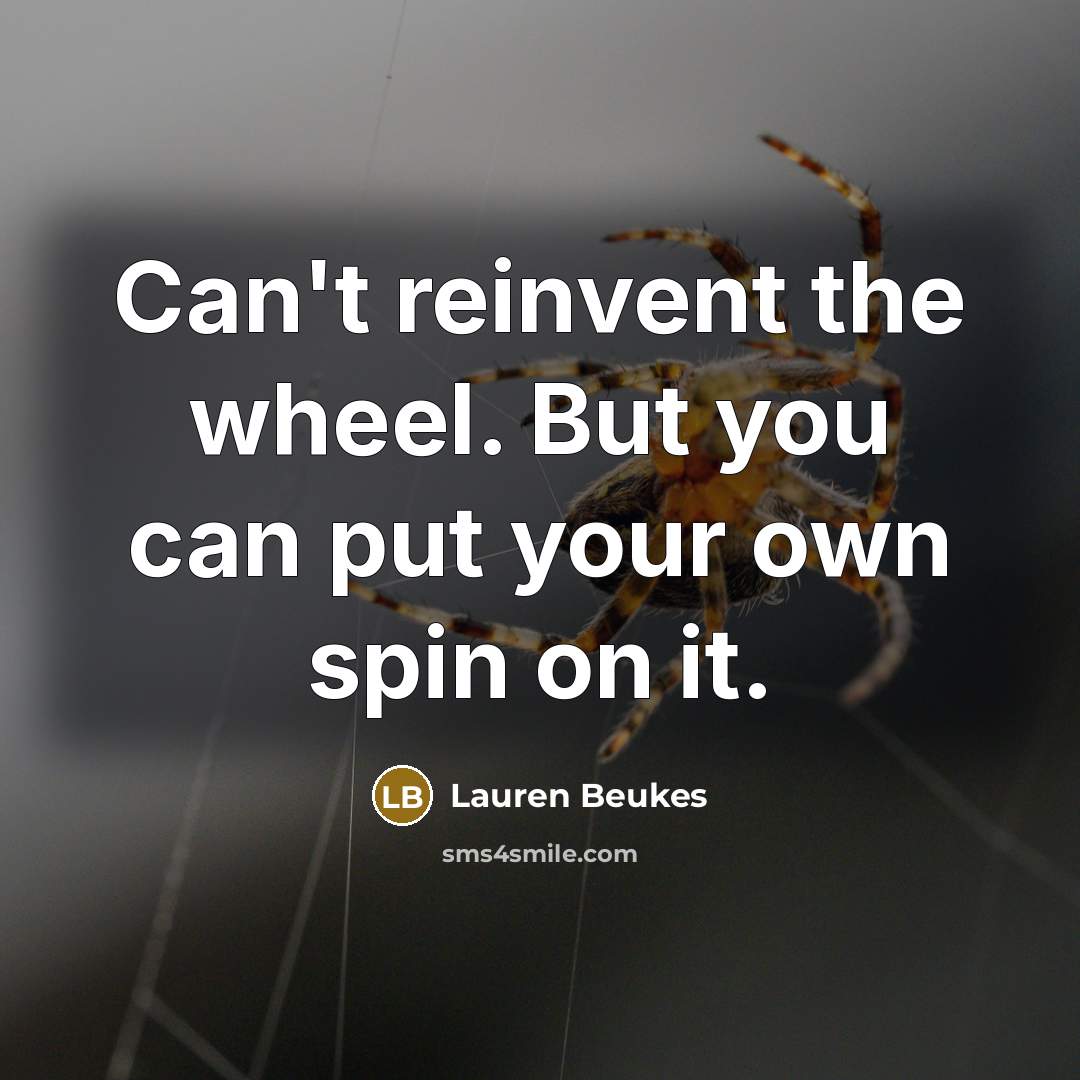 “Can't reinvent the wheel. But you can put your own spin on it.” quote by Lauren Beukes