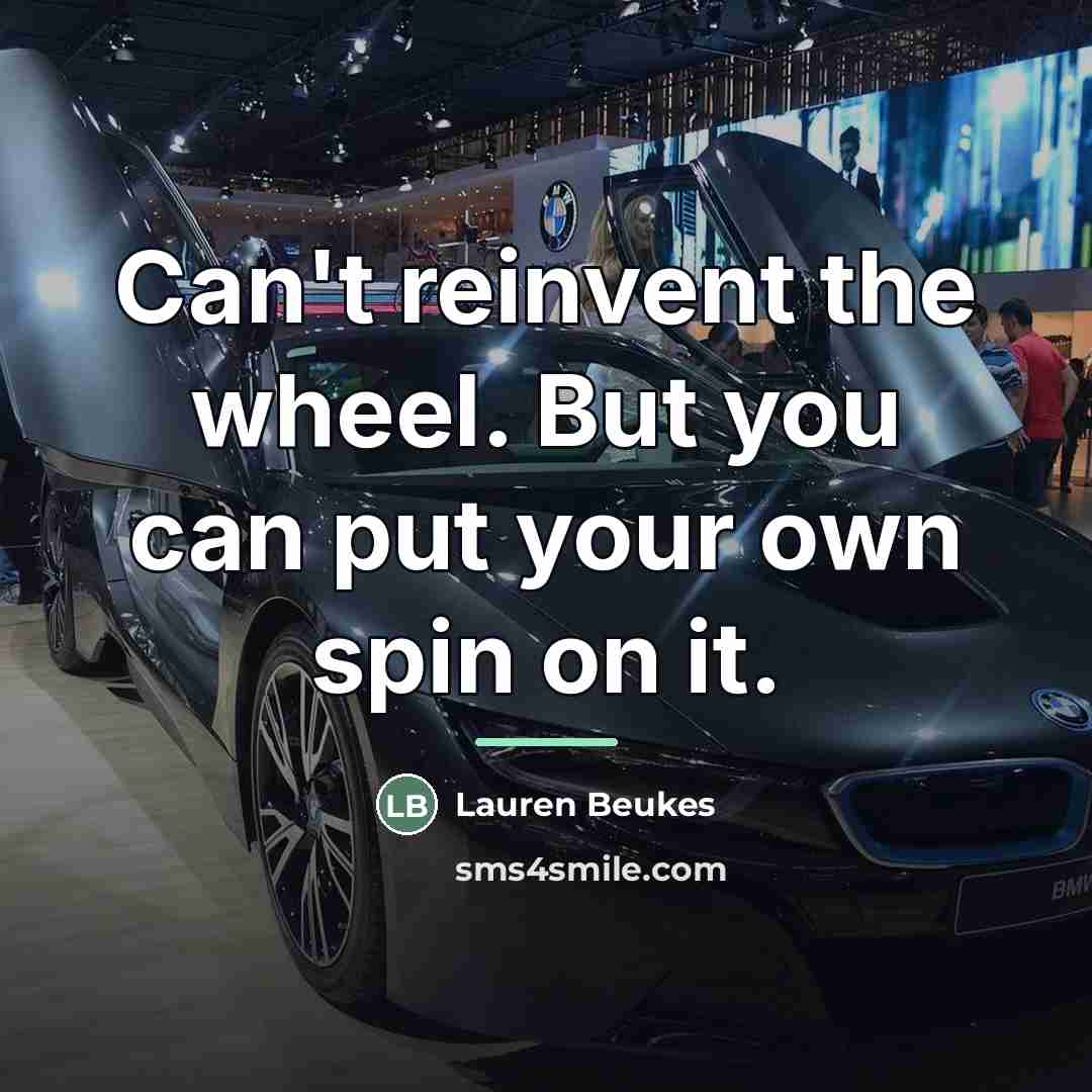 “Can't reinvent the wheel. But you can put your own…” quote by Lauren Beukes