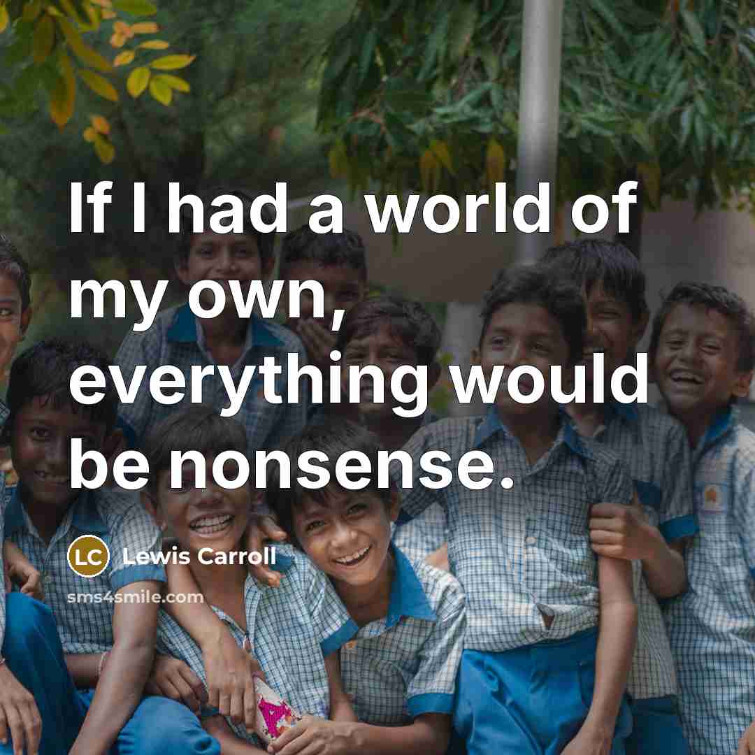 “If I had a world of my own, everything would…” quote by Lewis Carroll