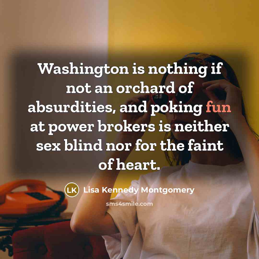 “Washington is nothing if not an orchard of absurdities, and…” quote by Lisa Kennedy Montgomery