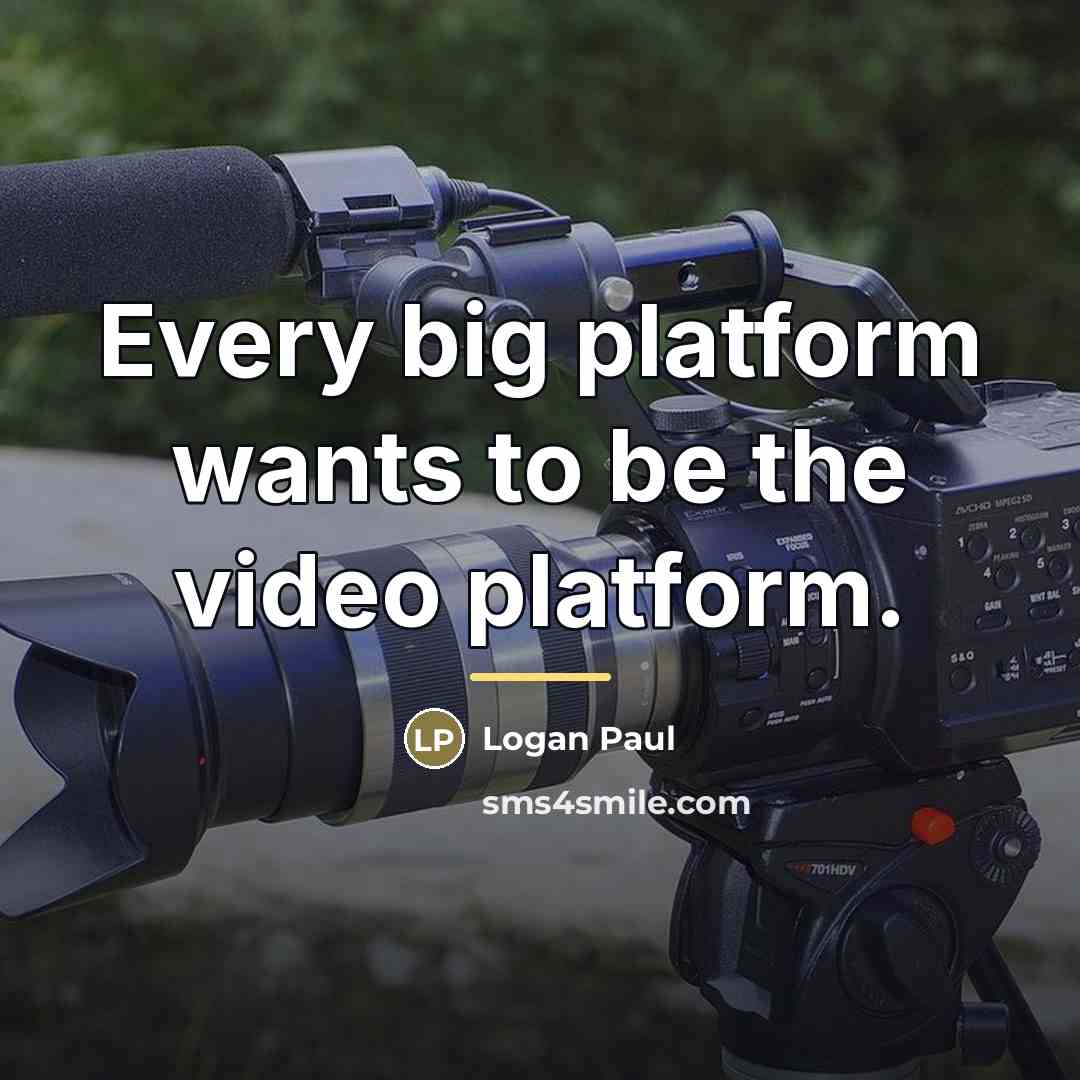 “Every big platform wants to be the video platform.…” quote by Logan Paul
