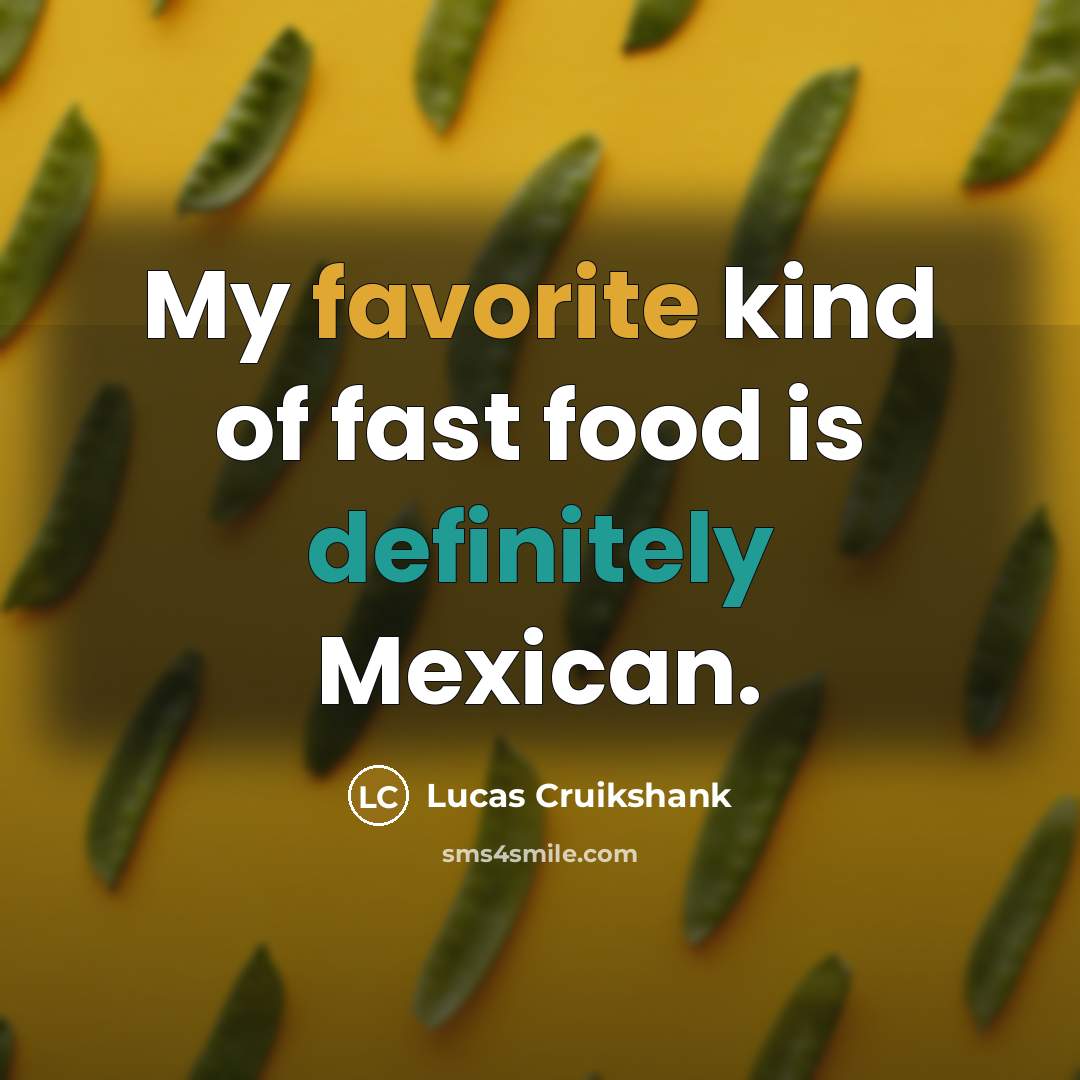 “My favorite kind of fast food is definitely Mexican.…” quote by Lucas Cruikshank