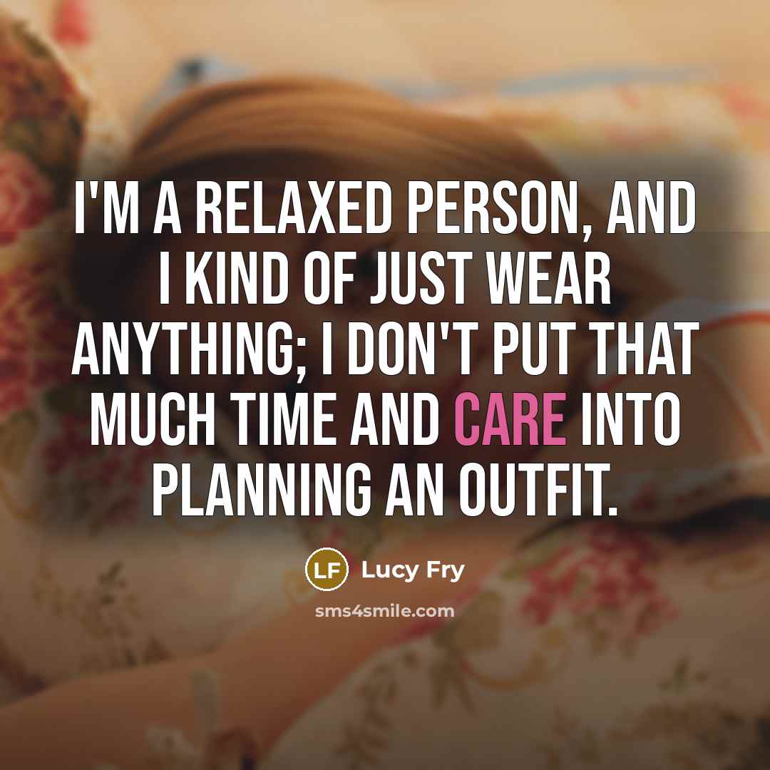 “I'm a relaxed person, and I kind of just wear…” quote by Lucy Fry