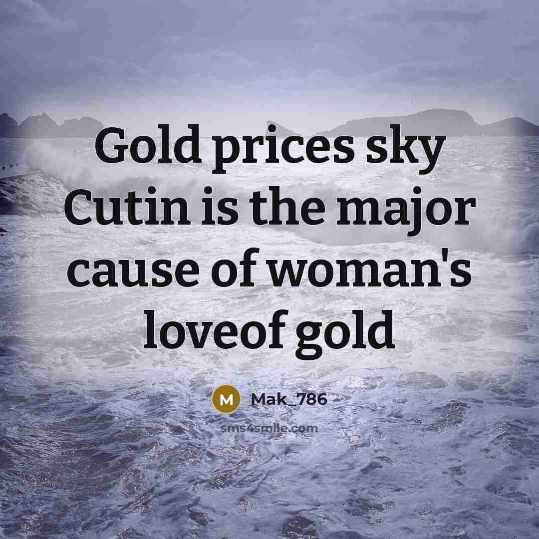 “Gold prices sky Cutin is the major cause of woman's loveof gold” quote by Mak_786