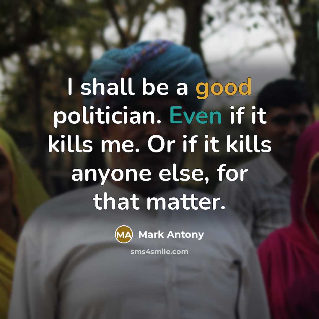“I shall be a good politician. Even if it kills…” quote by Mark Antony