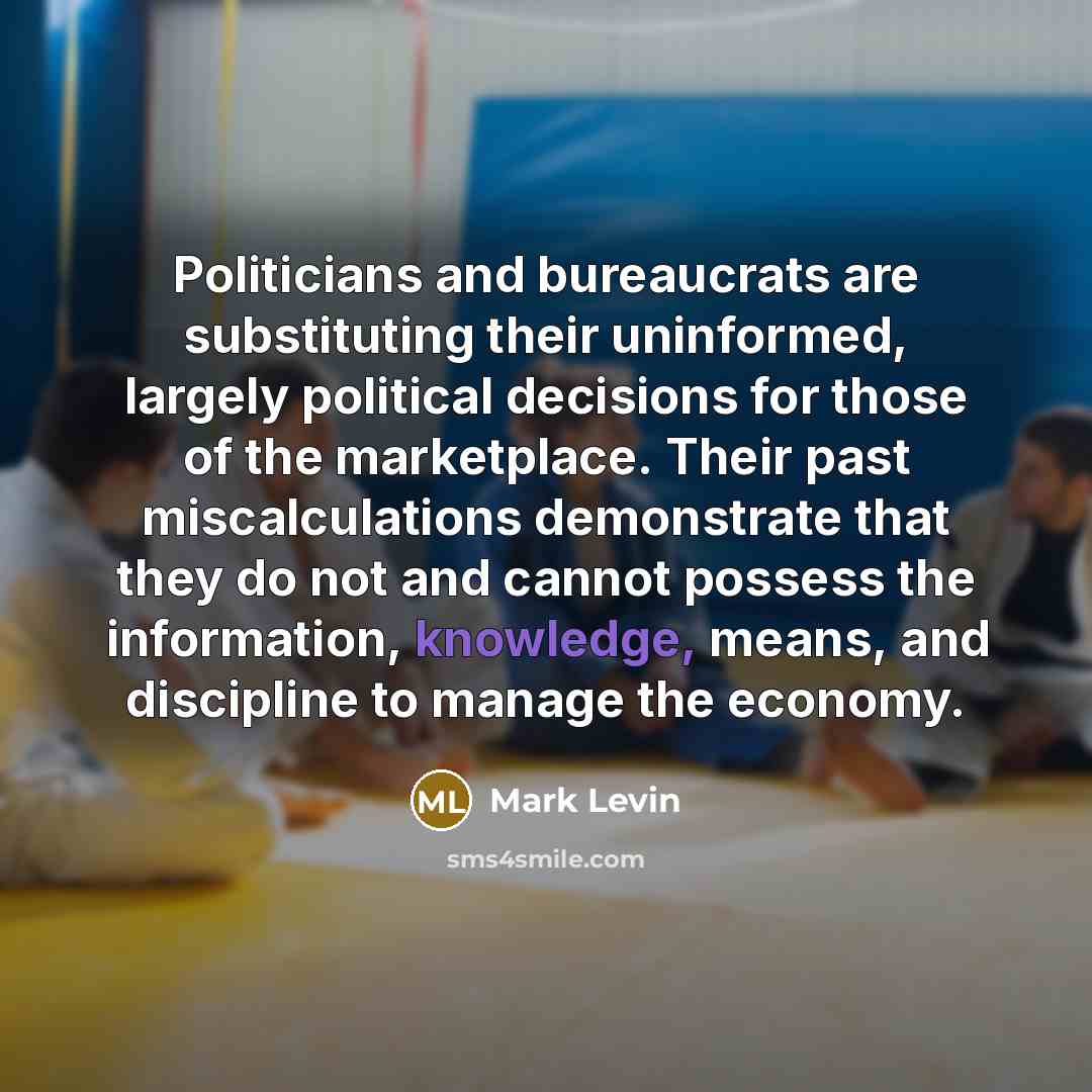 “Politicians and bureaucrats are substituting their uninformed, largely political decisions…” quote by Mark Levin