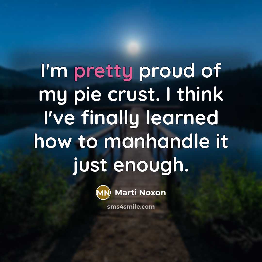 “I'm pretty proud of my pie crust. I think I've…” quote by Marti Noxon
