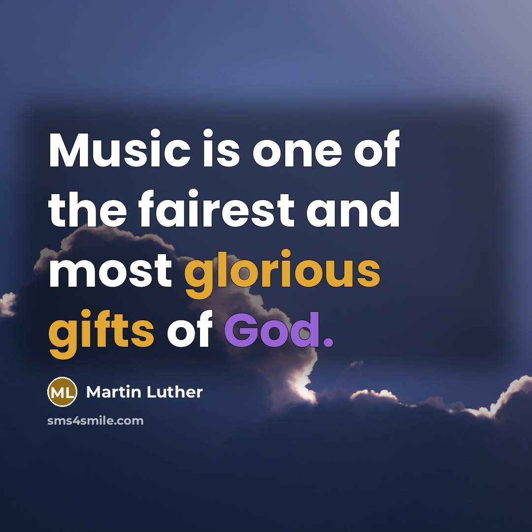 “Music is one of the fairest and most glorious gifts…” quote by Martin Luther