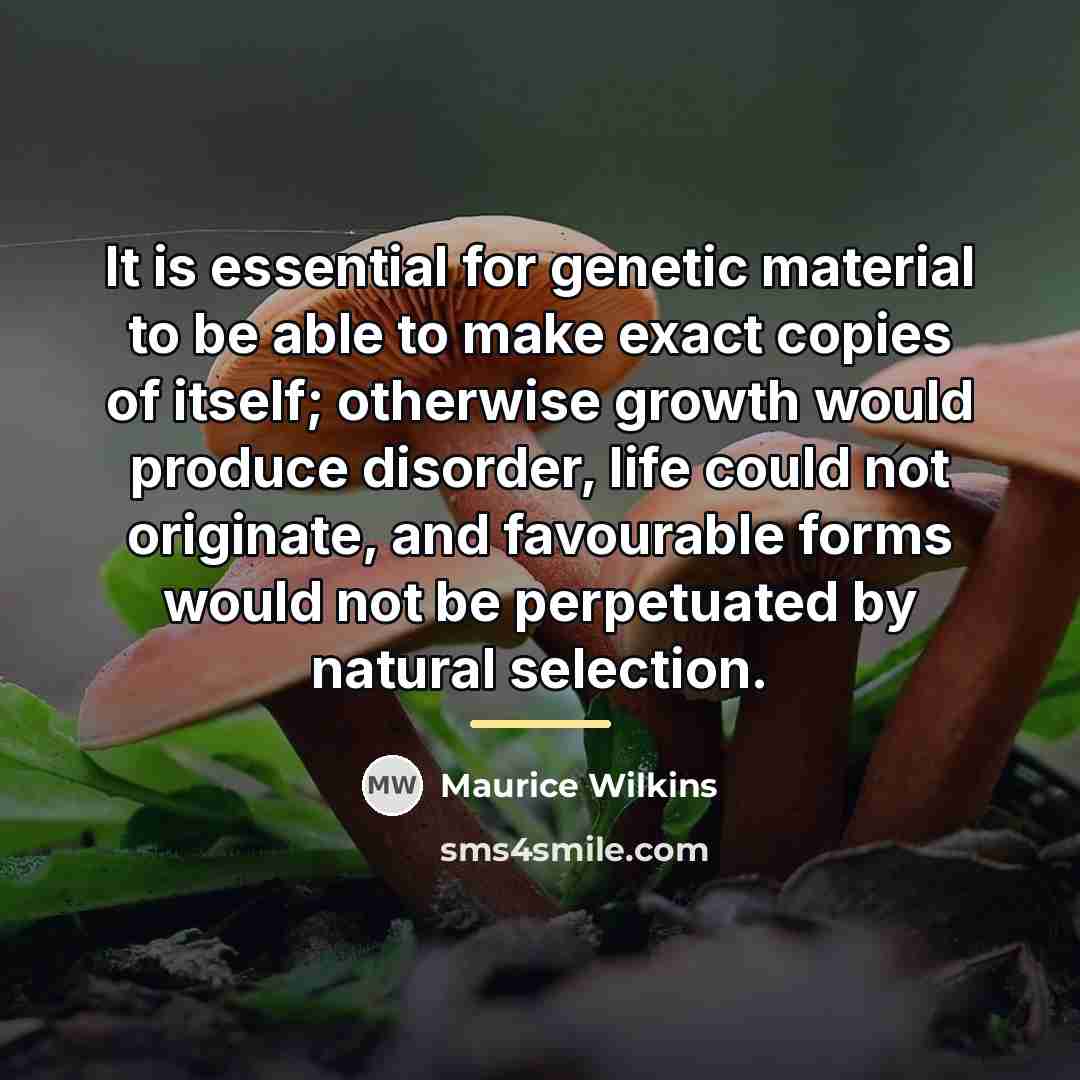 “It is essential for genetic material to be able to…” quote by Maurice Wilkins