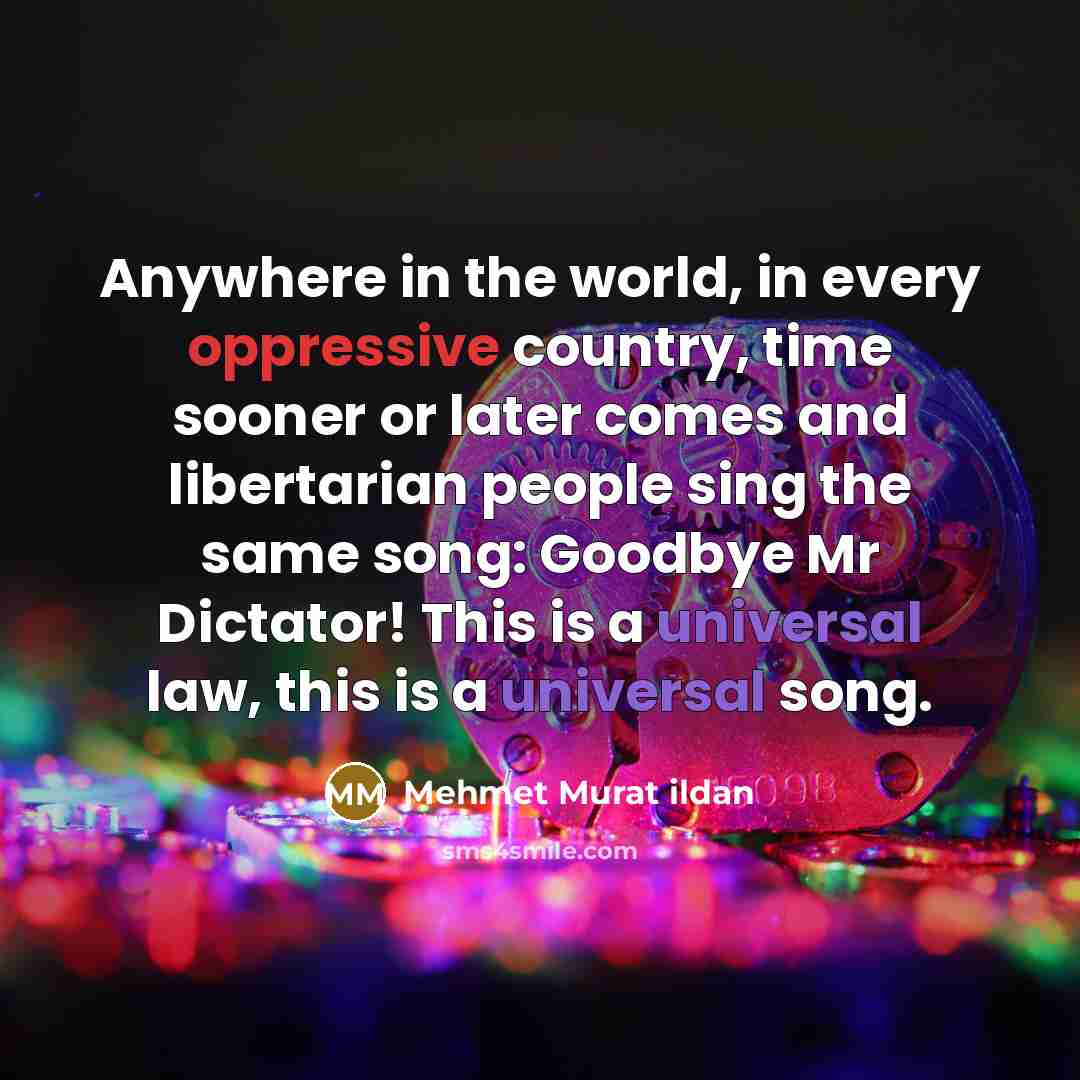 “Anywhere in the world, in every oppressive country, time sooner…” quote by Mehmet Murat Ildan