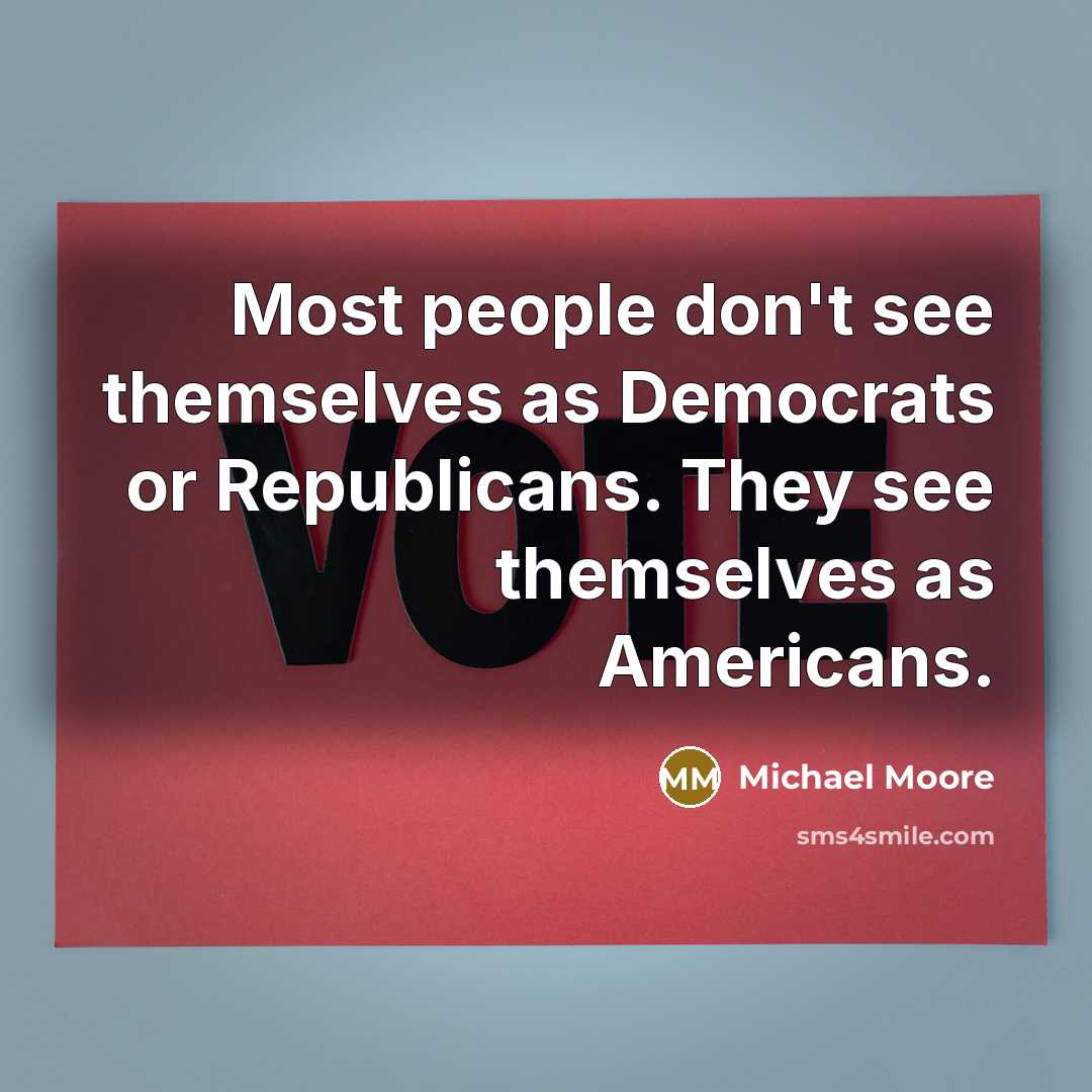 “Most people don't see themselves as Democrats or Republicans. They…” quote by Michael Moore