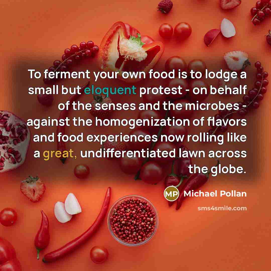 “To ferment your own food is to lodge a small…” quote by Michael Pollan