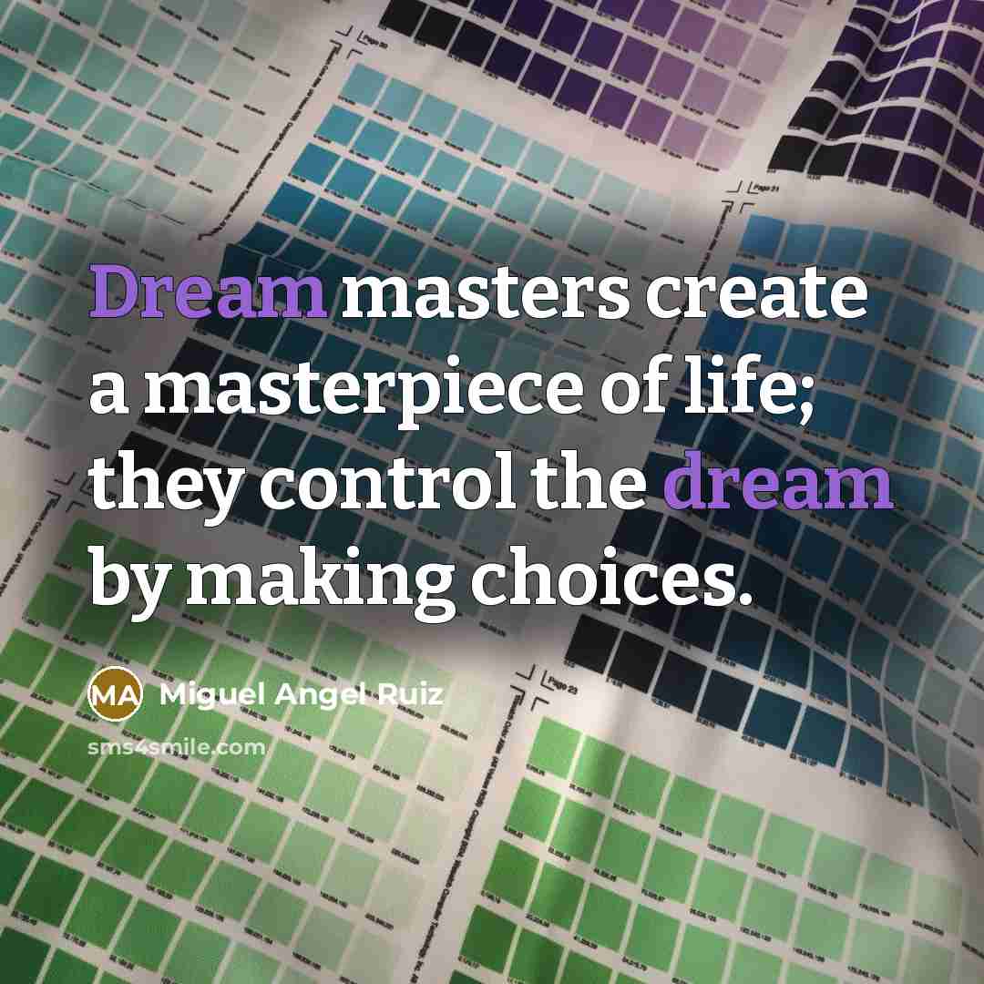 “Dream masters create a masterpiece of life; they control the…” quote by Miguel Angel Ruiz