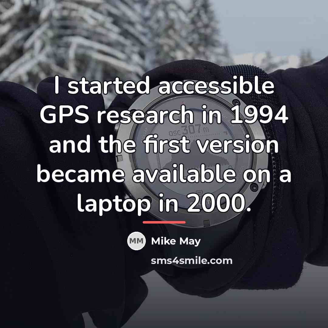 “I started accessible GPS research in 1994 and the first…” quote by Mike May