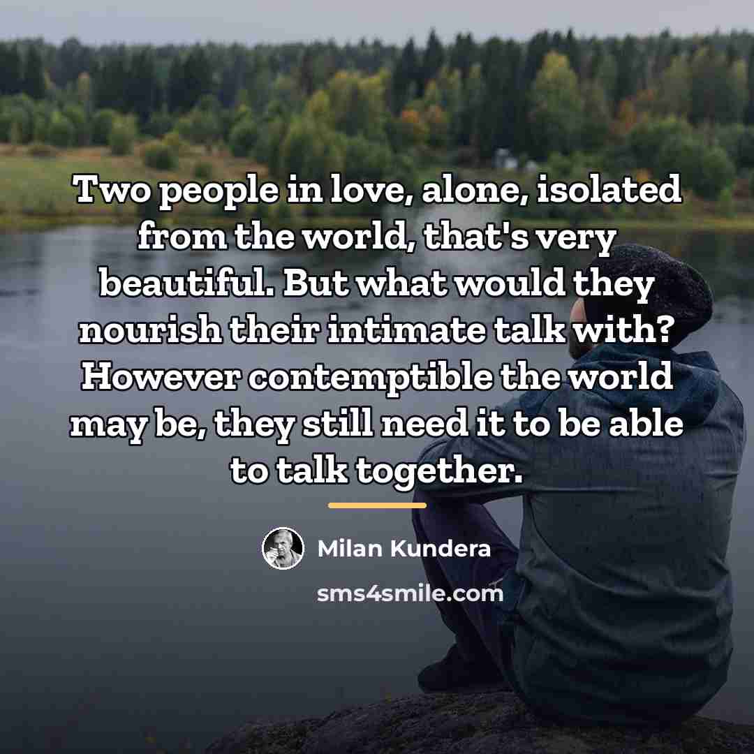 “Two people in love, alone, isolated from the world, that's…” quote by Milan Kundera