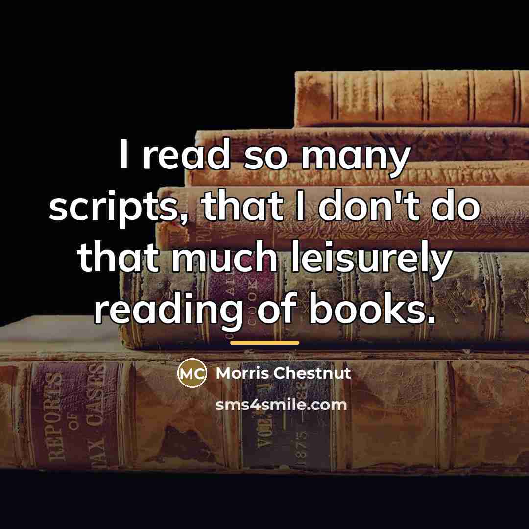 “I read so many scripts, that I don't do that…” quote by Morris Chestnut
