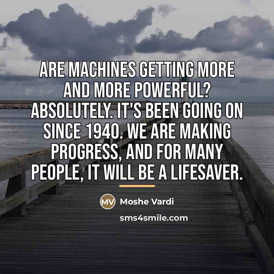 “Are machines getting more and more powerful? Absolutely. It's been…” quote by Moshe Vardi