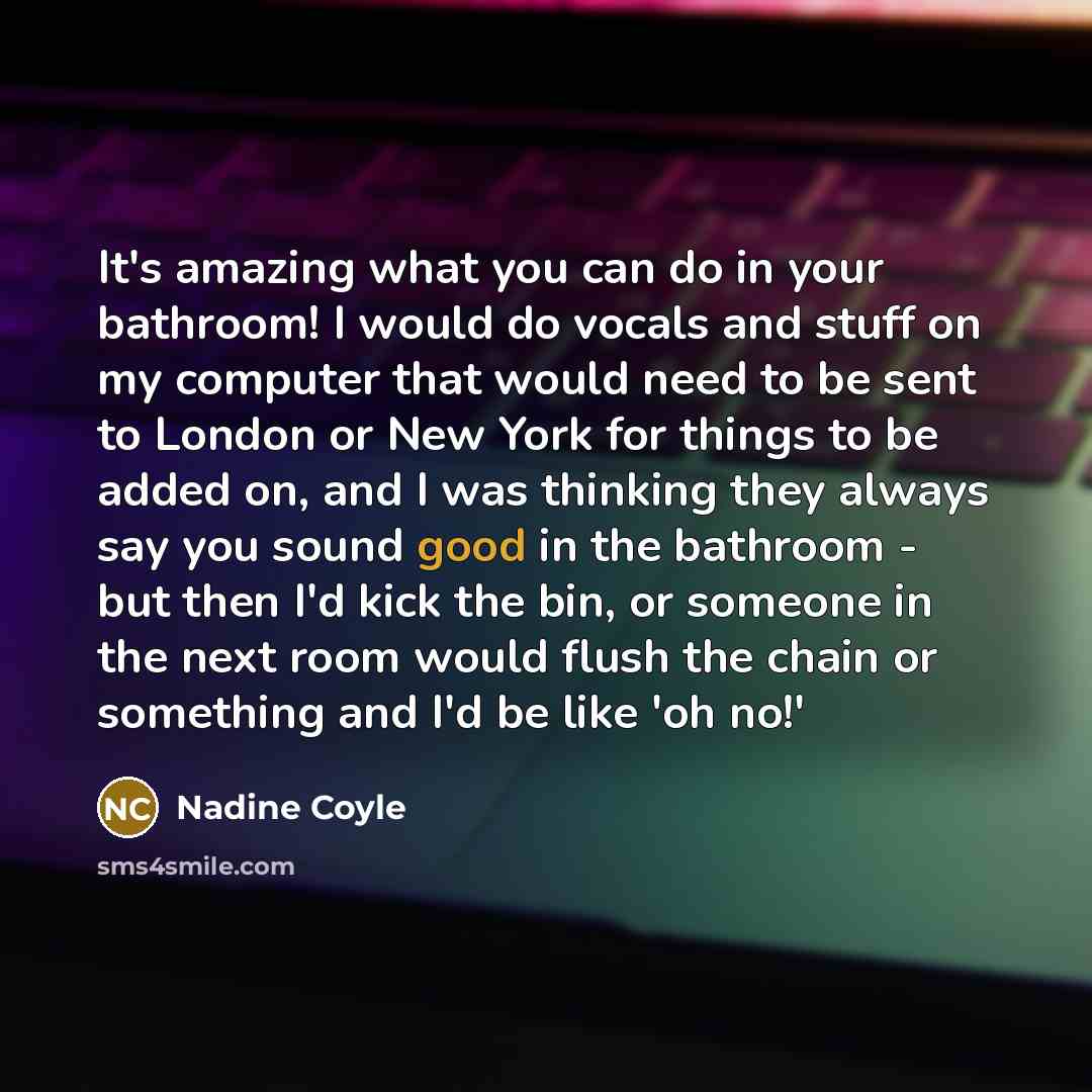 “It's amazing what you can do in your bathroom! I…” quote by Nadine Coyle