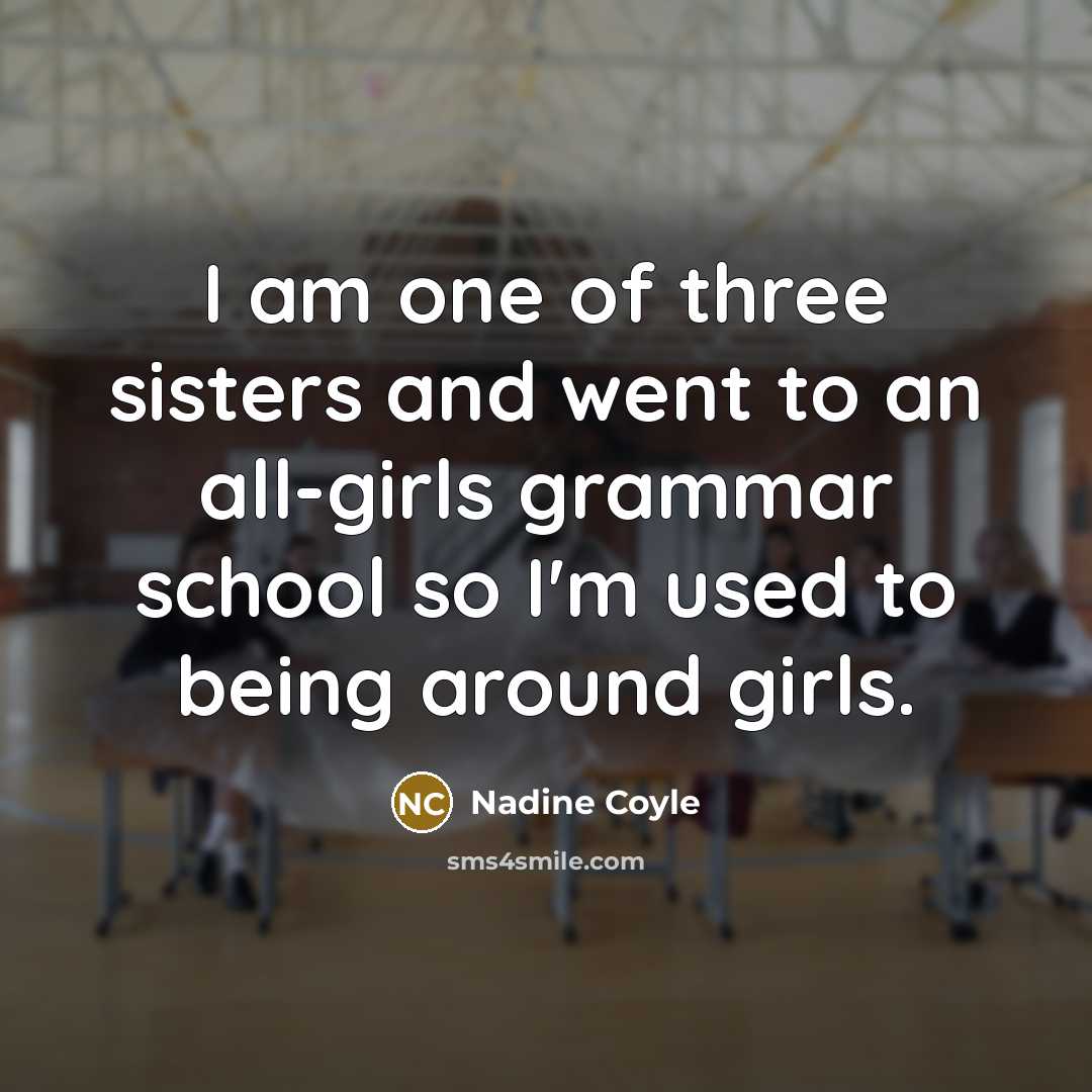 “I am one of three sisters and went to an…” quote by Nadine Coyle