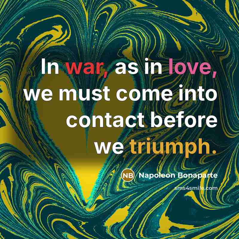 “In war, as in love, we must come into contact before we triumph.” quote by Napoleon Bonaparte