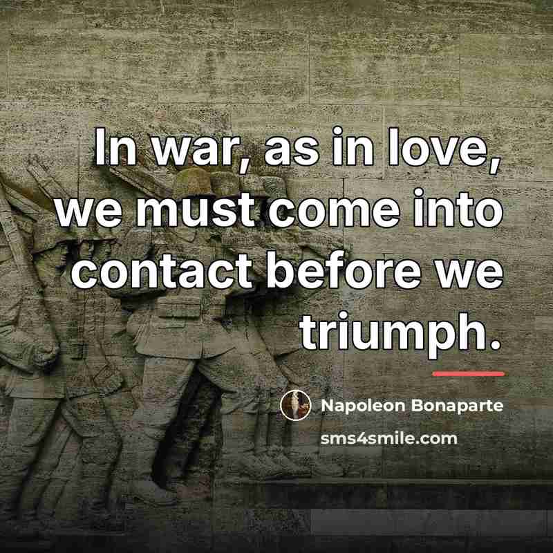 “In war, as in love, we must come into contact…” quote by Napoleon Bonaparte