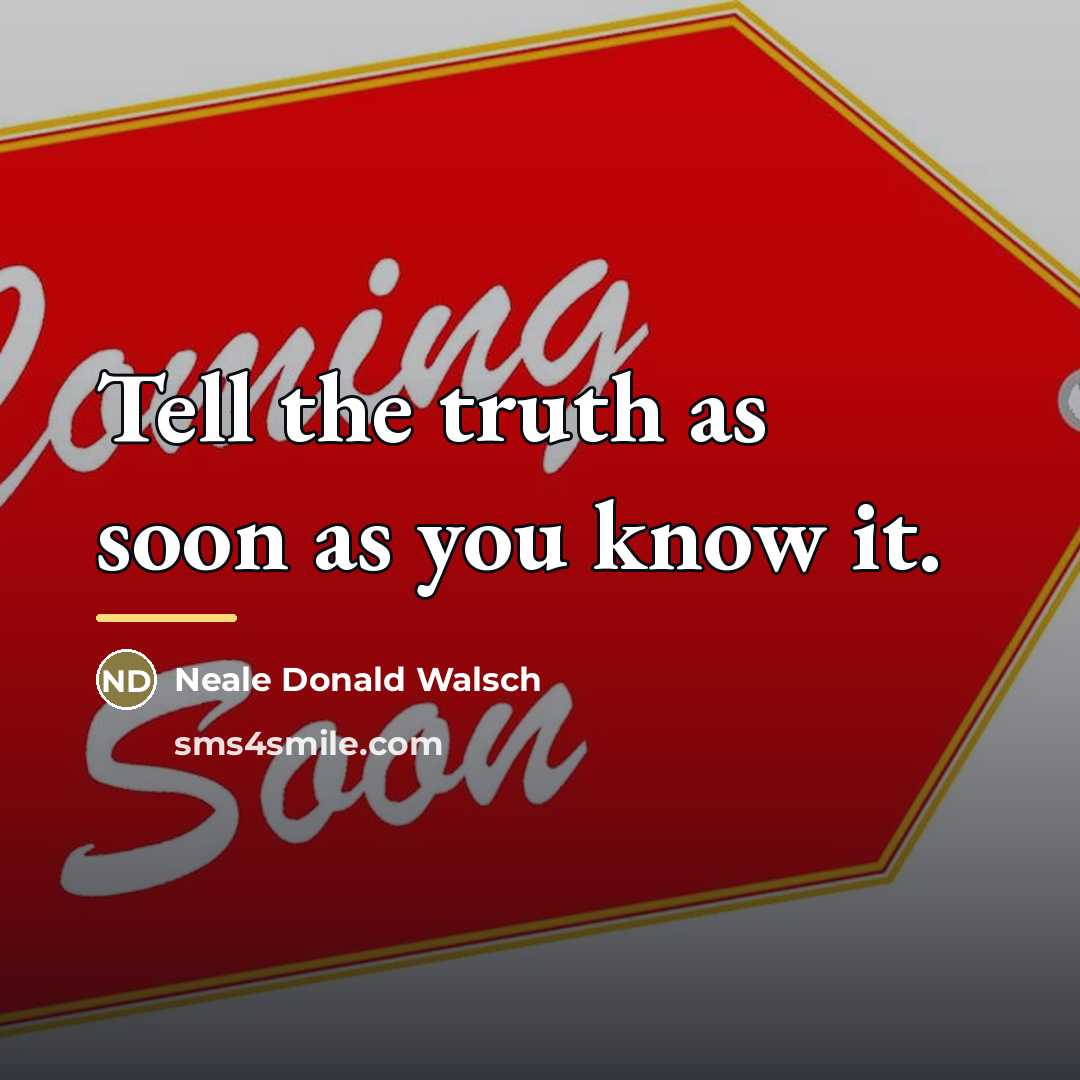 “Tell the truth as soon as you know it.…” quote by Neale Donald Walsch