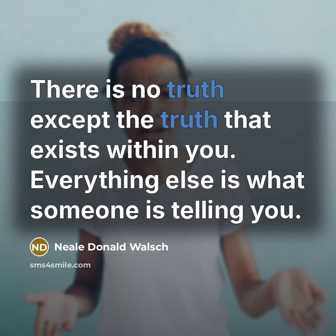 “There is no truth except the truth that exists within…” quote by Neale Donald Walsch