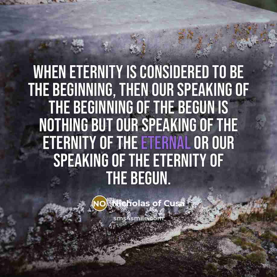 “When Eternity is considered to be the Beginning, then our…” quote by Nicholas of Cusa