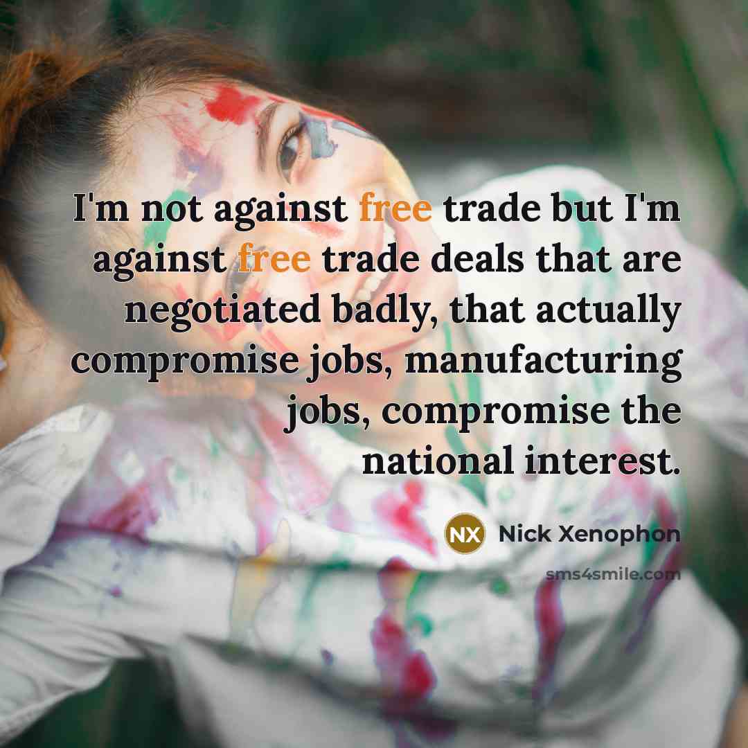 “I'm not against free trade but I'm against free trade…” quote by Nick Xenophon