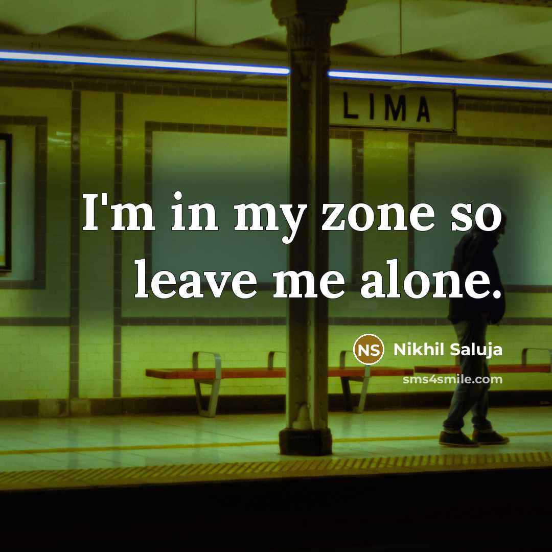 “I'm in my zone so leave me alone.…” quote by Nikhil Saluja