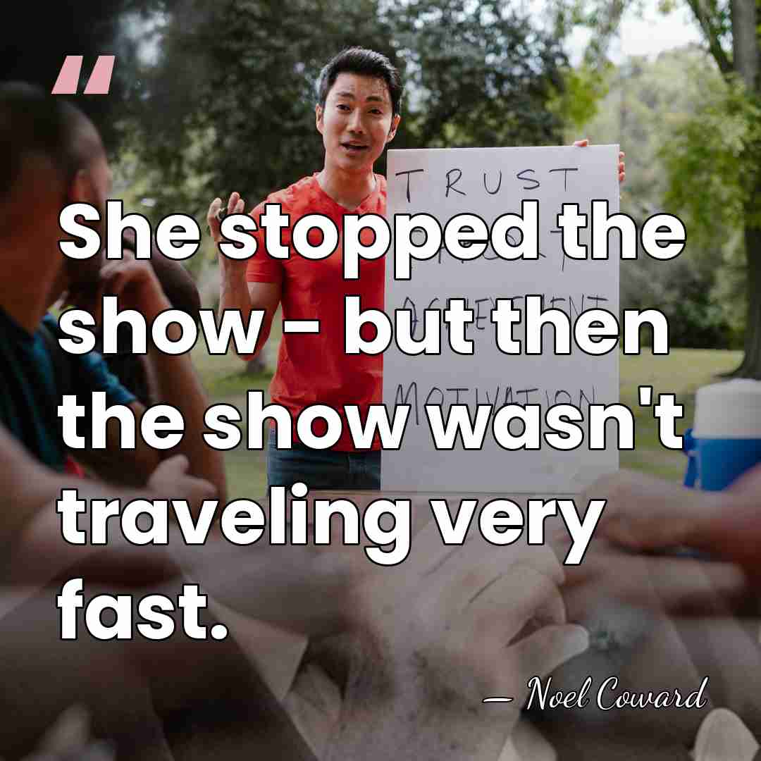 She stopped the show - but then the show wasn't traveling very&hellip; - Noel Coward