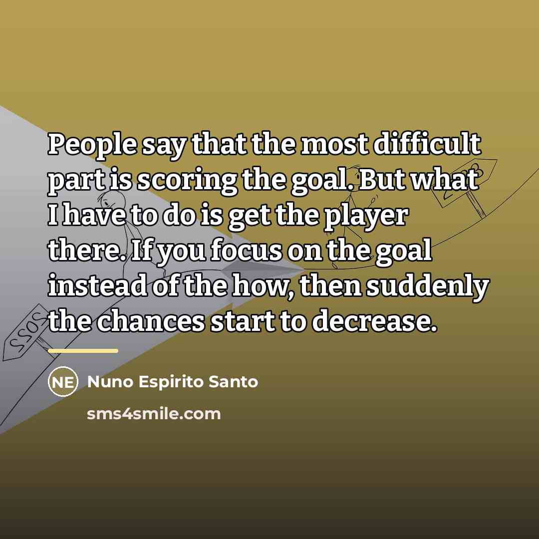 “People say that the most difficult part is scoring the…” quote by Nuno Espirito Santo