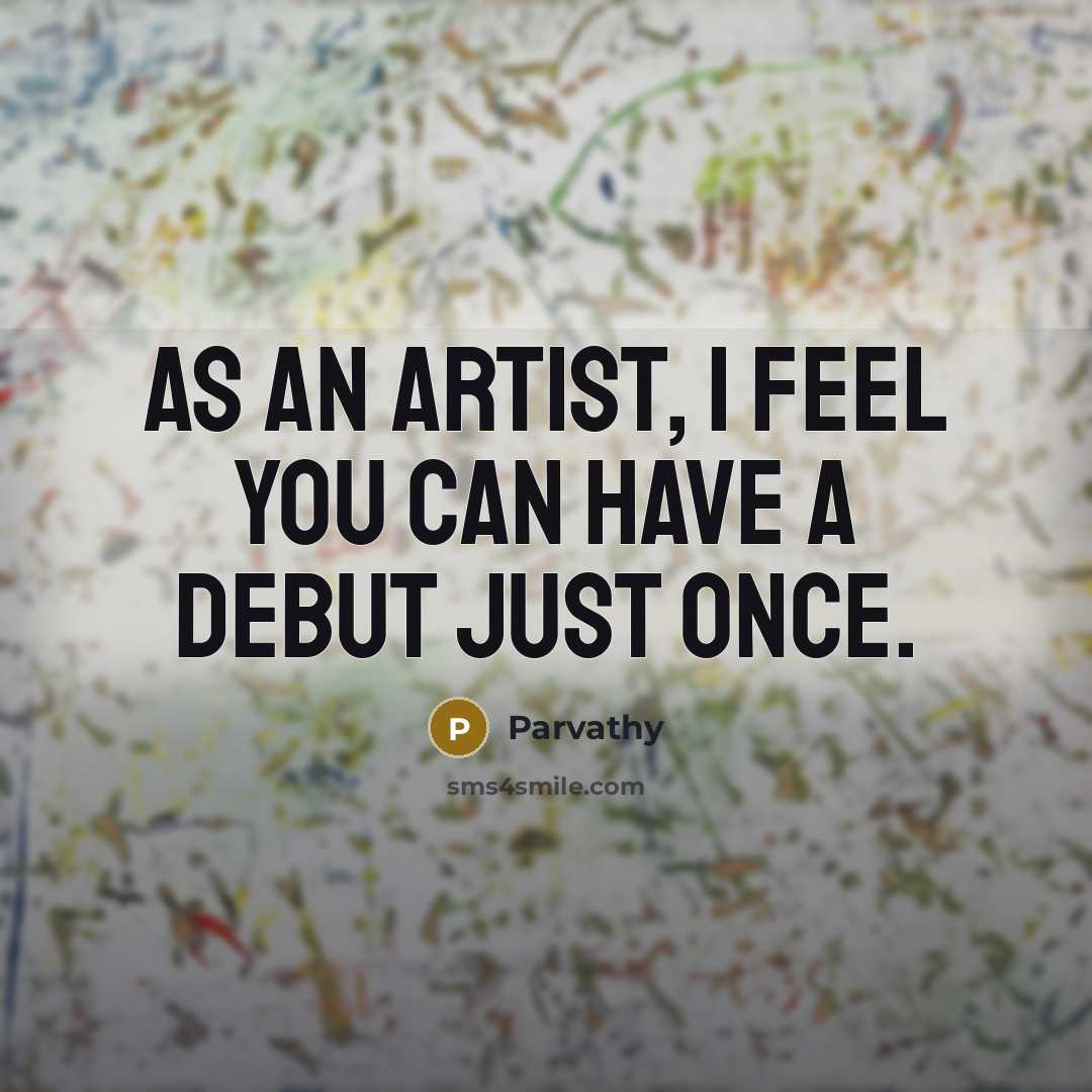 “As an artist, I feel you can have a debut…” quote by Parvathy