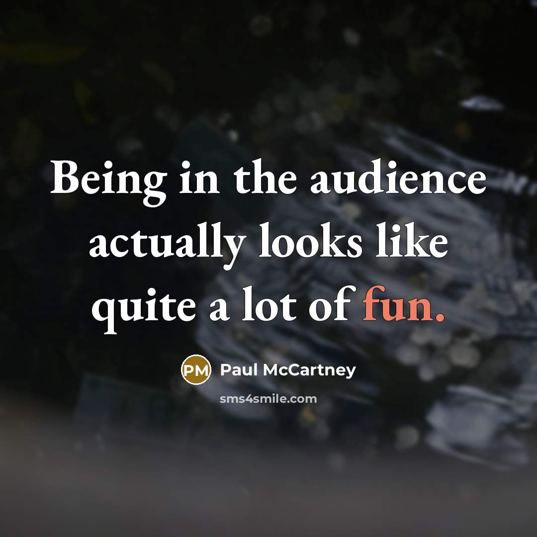 “Being in the audience actually looks like quite a lot…” quote by Paul McCartney