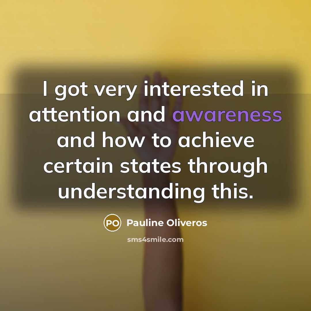 “I got very interested in attention and awareness and how…” quote by Pauline Oliveros