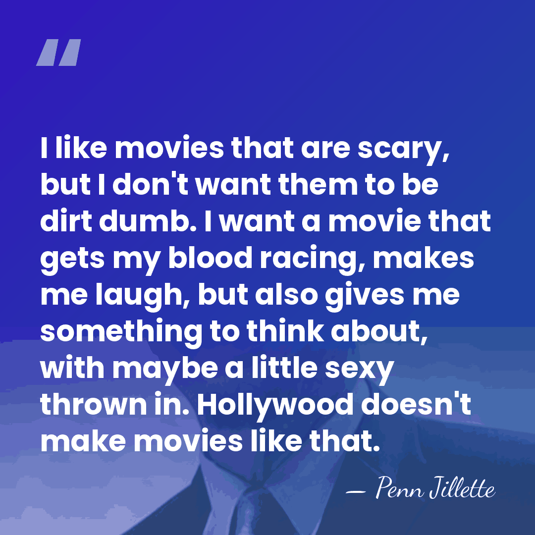 I like movies that are scary, but I don't want them to&hellip; - Penn Jillette