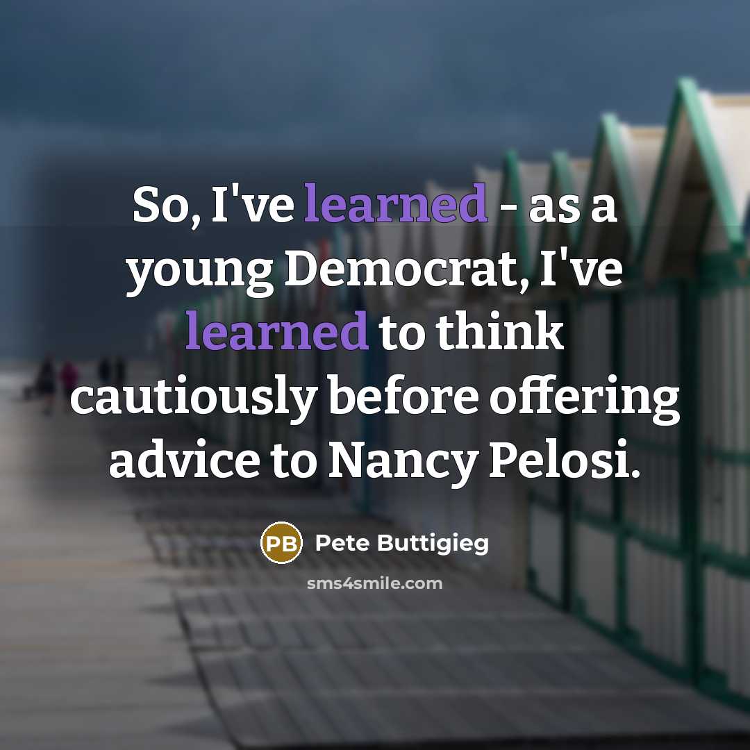 “So, I've learned - as a young Democrat, I've learned…” quote by Pete Buttigieg