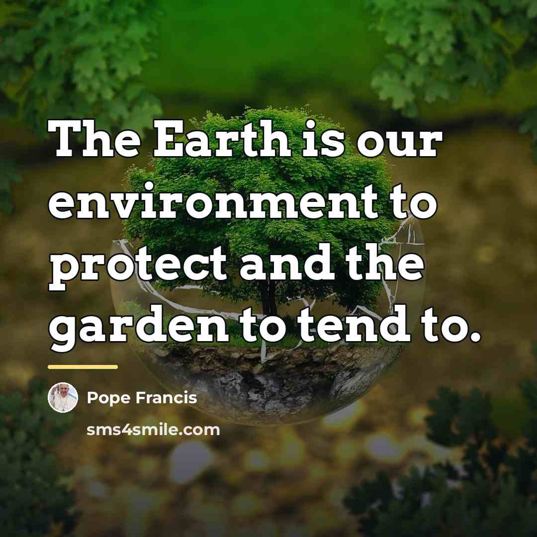 “The Earth is our environment to protect and the garden…” quote by Pope Francis