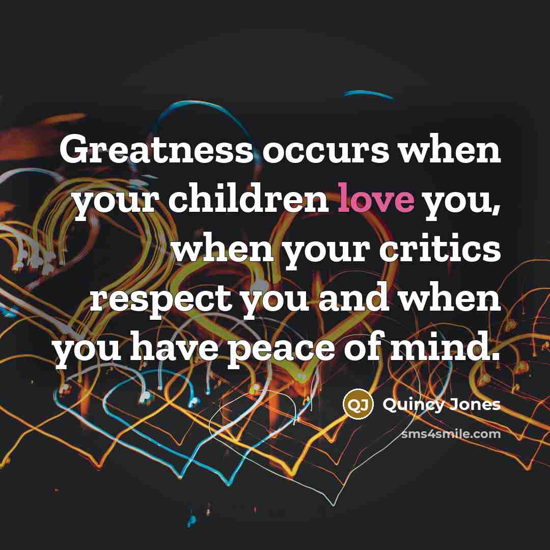 “Greatness occurs when your children love you, when your critics…” quote by Quincy Jones