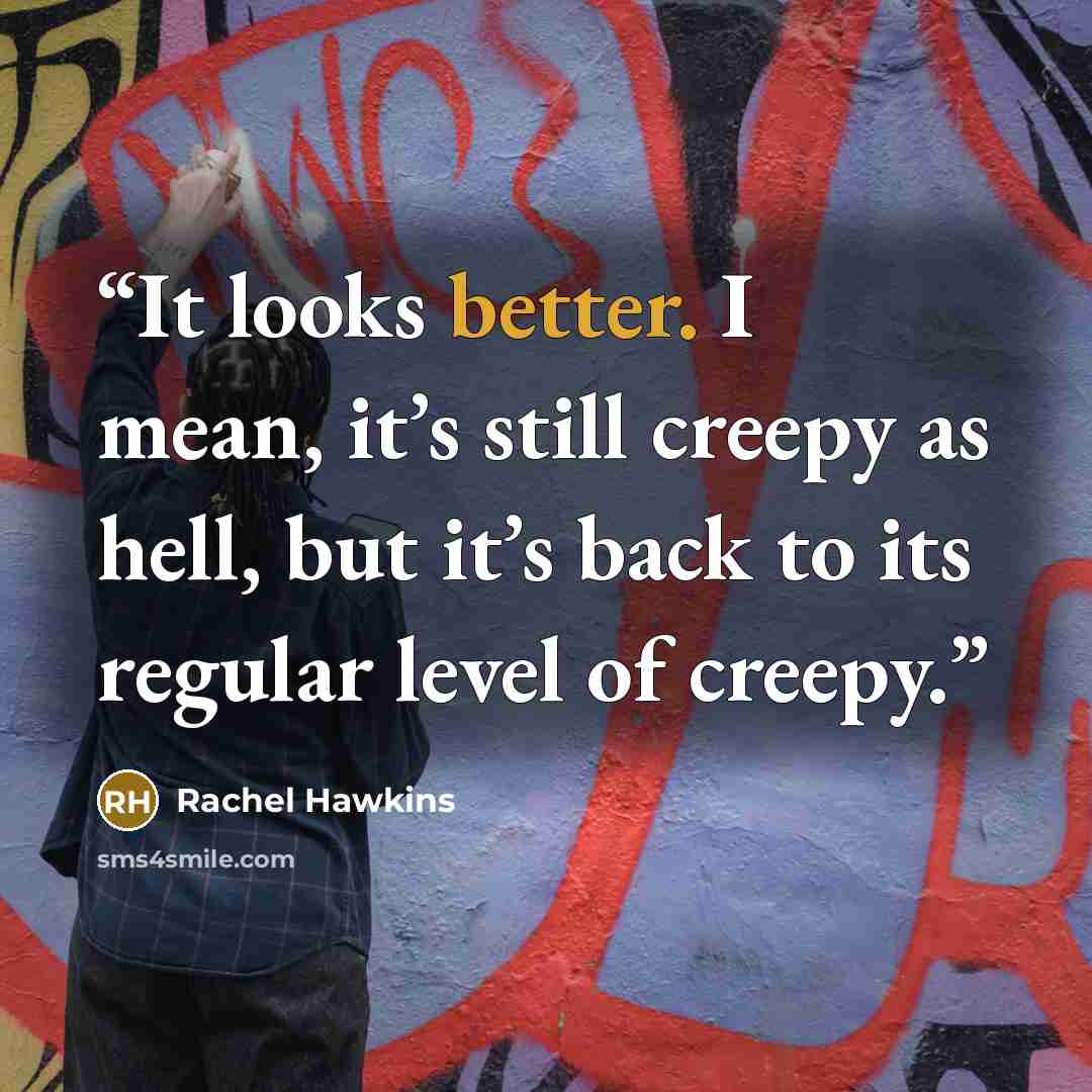“It looks better. I mean, it’s still creepy as hell, but it’s back to its regular level of creepy.” quote by Rachel Hawkins
