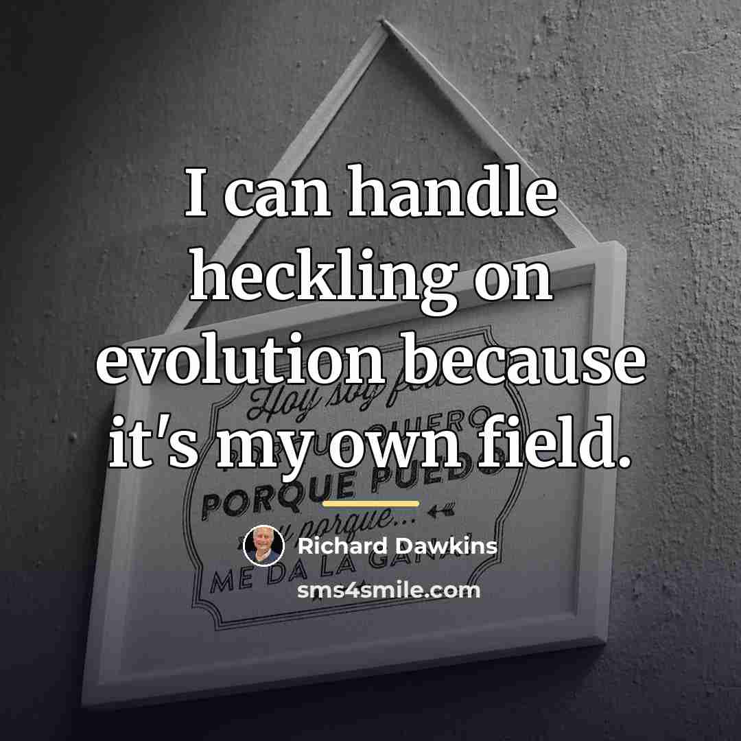 “I can handle heckling on evolution because it's my own…” quote by Richard Dawkins