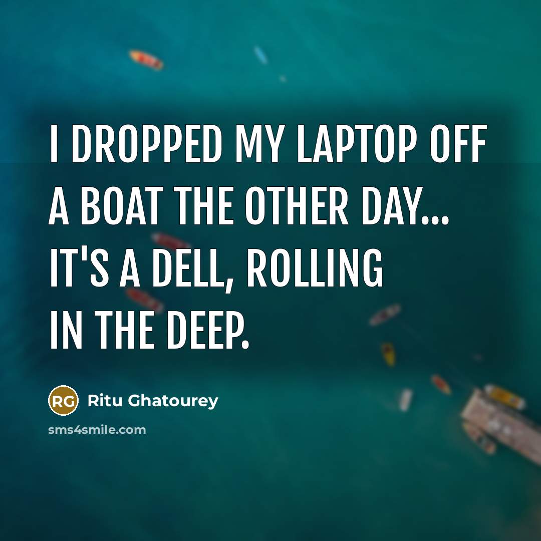 “I dropped my laptop off a boat the other day...…” quote by Ritu Ghatourey