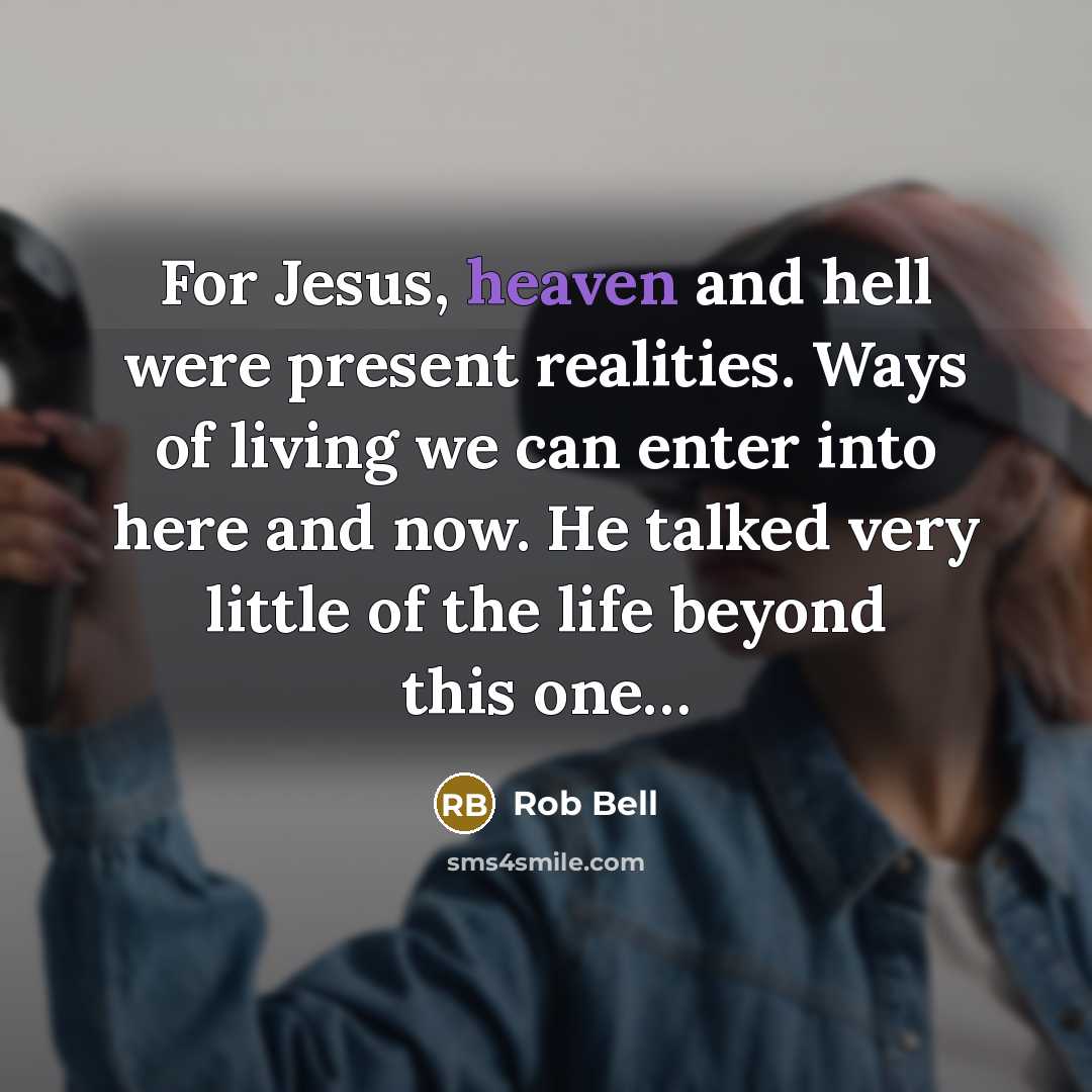 “For Jesus, heaven and hell were present realities. Ways of…” quote by Rob Bell