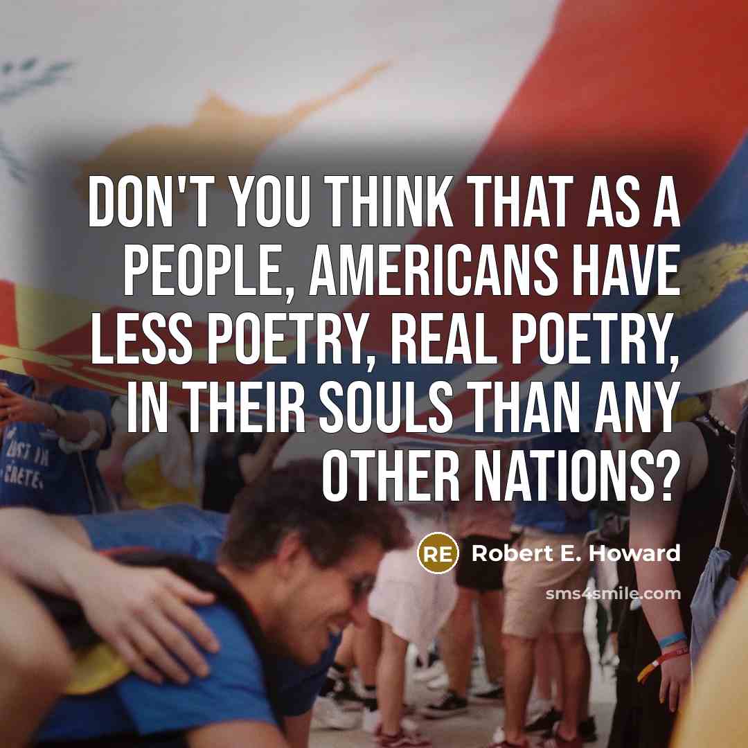 “Don't you think that as a people, Americans have less…” quote by Robert E. Howard