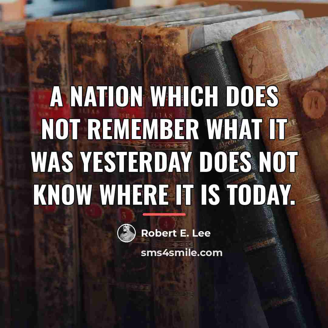 “A nation which does not remember what it was yesterday…” quote by Robert E. Lee