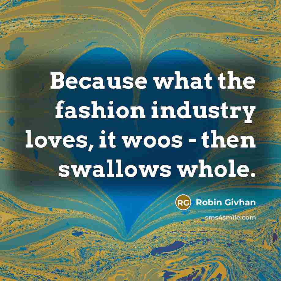 “Because what the fashion industry loves, it woos - then…” quote by Robin Givhan