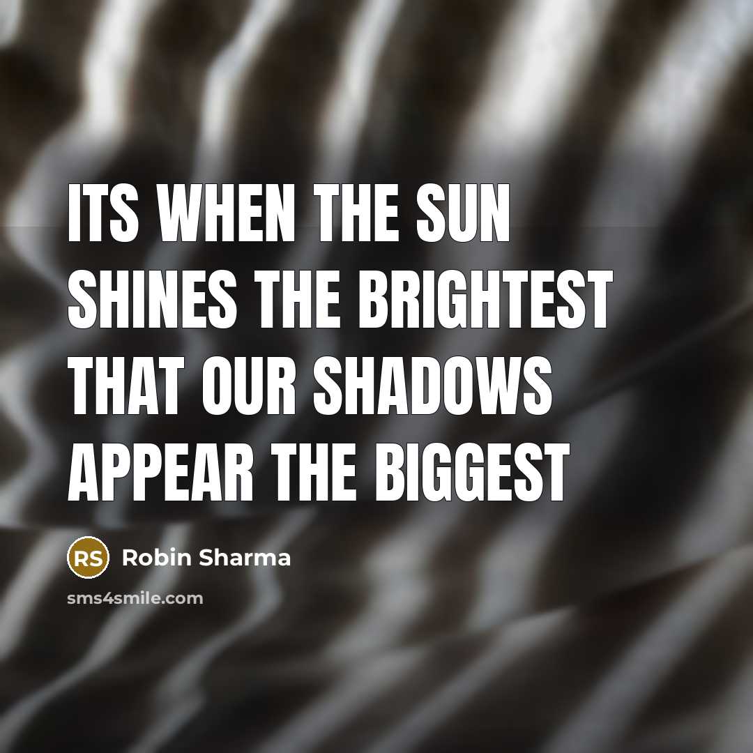 “Its when the sun shines the brightest that our shadows…” quote by Robin Sharma